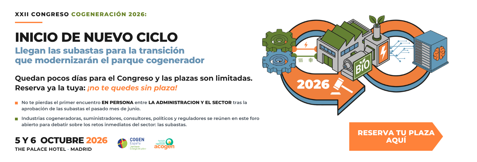 XXII Congreso de Cogeneración 2026: inicio de nuevo ciclo. Llegan las subastas para la transición que modernizarán el parque cogenerador. Quedan pocos días y las plazas son limitadas. 5 y 6 de octubre de 2026, The Palace Hotel, Madrid. Reserva tu plaza.
